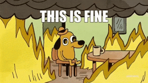 Infamous meme of a small orange dog sitting and sipping coffee in a room that's on fire, with the text "This is Fine" above it.